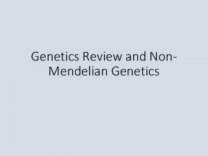 Genetics Review and Non Mendelian Genetics Learning Goals