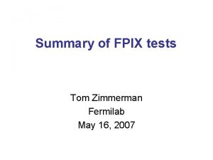 Summary of FPIX tests Tom Zimmerman Fermilab May