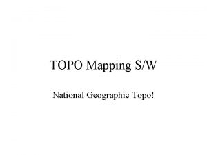 TOPO Mapping SW National Geographic Topo Objectives To