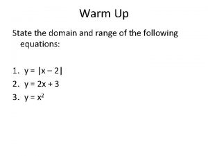 Warm Up State the domain and range of