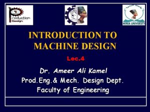 INTRODUCTION TO MACHINE DESIGN Lec 4 Dr Ameer