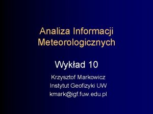 Analiza Informacji Meteorologicznych Wykad 10 Krzysztof Markowicz Instytut