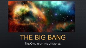 THE BIG BANG THE ORIGIN OF THE UNIVERSE