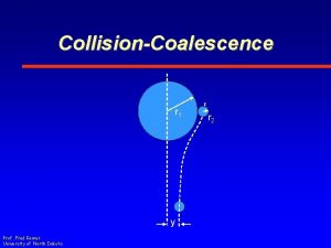 CollisionCoalescence r 1 y Prof Fred Remer University
