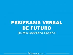 PERFRASIS VERBAL DE FUTURO Boletn Santillana Espaol Contextualizacin