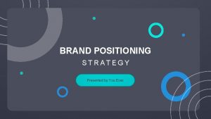 BRAND POSITIONING STRATEGY Presented by You Exec HOW