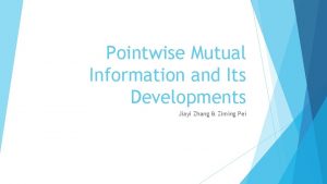 Pointwise Mutual Information and Its Developments Jiayi Zhang