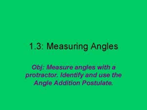 1 3 Measuring Angles Obj Measure angles with