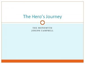 The Heros Journey THE MONOMYTH JOSEPH CAMPBELL The