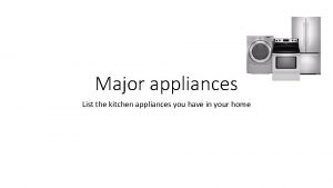 Major appliances List the kitchen appliances you have