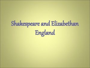 Shakespeare and Elizabethan England William Shakespeare A member