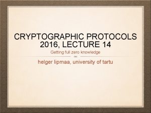 CRYPTOGRAPHIC PROTOCOLS 2016 LECTURE 14 Getting full zero