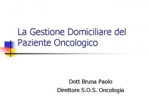 La Gestione Domiciliare del Paziente Oncologico Dott Bruna