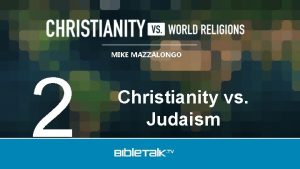 MIKE MAZZALONGO 2 Christianity vs Judaism Christianity Founders