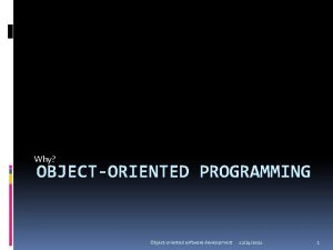 Why OBJECTORIENTED PROGRAMMING Objectoriented software development 12242021 1