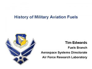 History of Military Aviation Fuels Tim Edwards Fuels