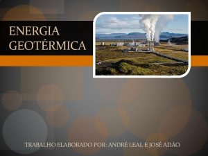 ENERGIA GEOTRMICA TRABALHO ELABORADO POR ANDR LEAL E