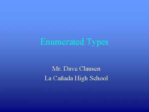 Enumerated Types Mr Dave Clausen La Caada High