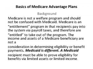 Basics of Medicare Advantage Plans Background Medicare is