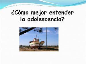 Cmo mejor entender la adolescencia ADOLESCENCIA Nuestros jvenes