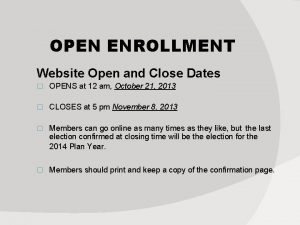 OPEN ENROLLMENT Website Open and Close Dates OPENS