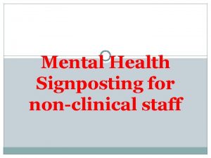 Mental Health Signposting for nonclinical staff Todays Schedule