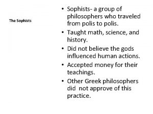 The Sophists Sophists a group of philosophers who