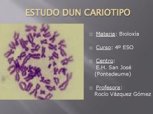 ESTUDO DUN CARIOTIPO Materia Bioloxa Curso 4 ESO