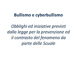 Bullismo e cyberbullismo Obblighi ed iniziative previsti dalla