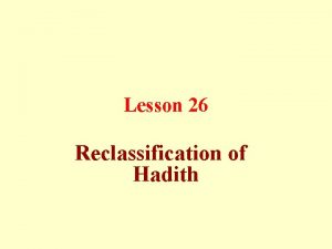 Lesson 26 Reclassification of Hadith Reclassification of Hadith