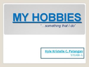 MY HOBBIES something that I do Hyle Kristelle