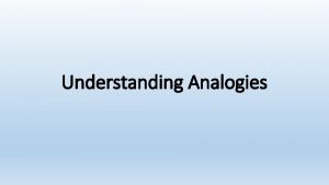 Understanding Analogies What is an analogy Why use