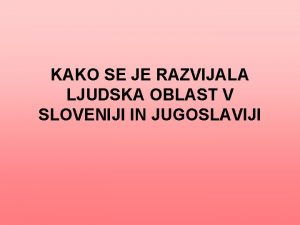 KAKO SE JE RAZVIJALA LJUDSKA OBLAST V SLOVENIJI