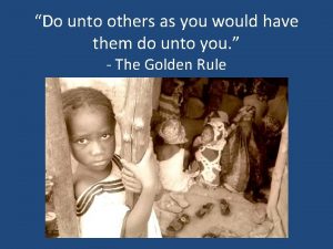 Do unto others as you would have them