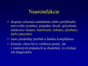 Neuroinfekcie skupina ochoren centrlneho alebo perifrneho nervovho systmu