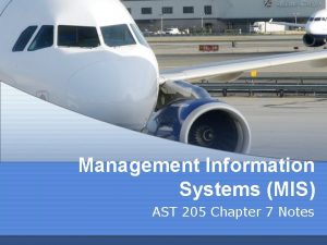 Management Information Systems MIS AST 205 Chapter 7