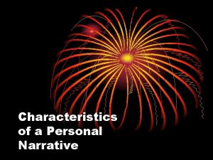 Characteristics of a Personal Narrative Characteristics Purpose to