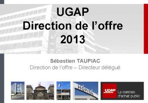 UGAP Direction de loffre 2013 Sbastien TAUPIAC Direction