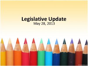 Legislative Update May 28 2013 FY 2013 2014