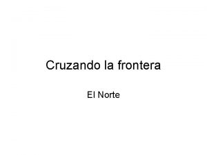 Cruzando la frontera El Norte Only on the