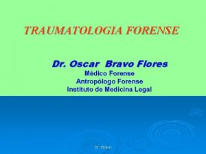 TRAUMATOLOGIA FORENSE Dr Oscar Bravo Flores Mdico Forense