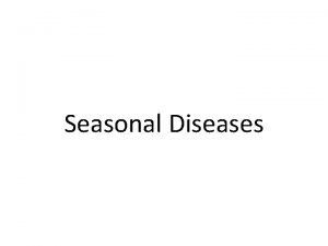 Seasonal Diseases Seasonal Diseases The reasons for occurrence