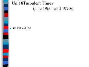 Unit 8 Turbulent Times The 1960 s and
