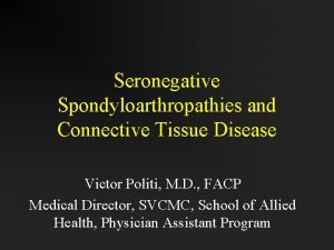 Seronegative Spondyloarthropathies and Connective Tissue Disease Victor Politi