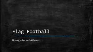 Flag Football History rules and skill cues Objectives