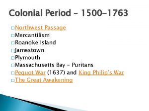 Colonial Period 1500 1763 Northwest Passage Mercantilism Roanoke