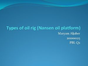 Types of oil rig Nansen oil platform Maryam