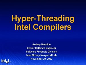 HyperThreading Intel Compilers Andrey Naraikin Senior Software Engineer