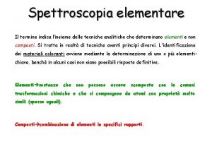 Spettroscopia elementare Il termine indica linsieme delle tecniche