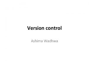 Version control Ashima Wadhwa Configuration management Vs Version